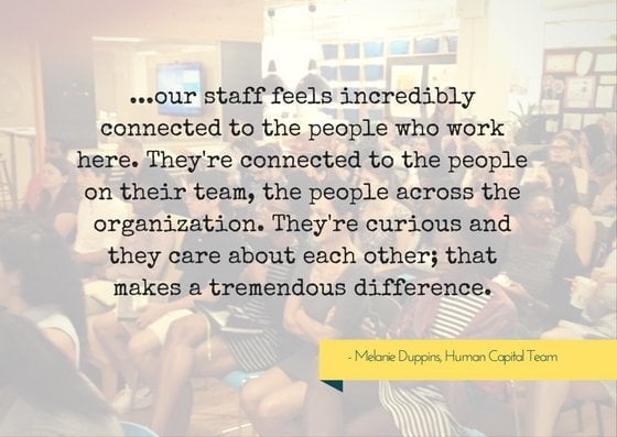 our-staff-feels-incredibly-connected-to-the-people-who-work-here-theyre-connected-to-the-people-on-their-team-the-people-across-the-organization-theyre-curious-and-they-care-about-each-other-tha
