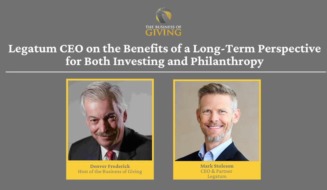 Legatum CEO on the Benefits of a Long-Term Perspective for Both Investing and Philanthropy
