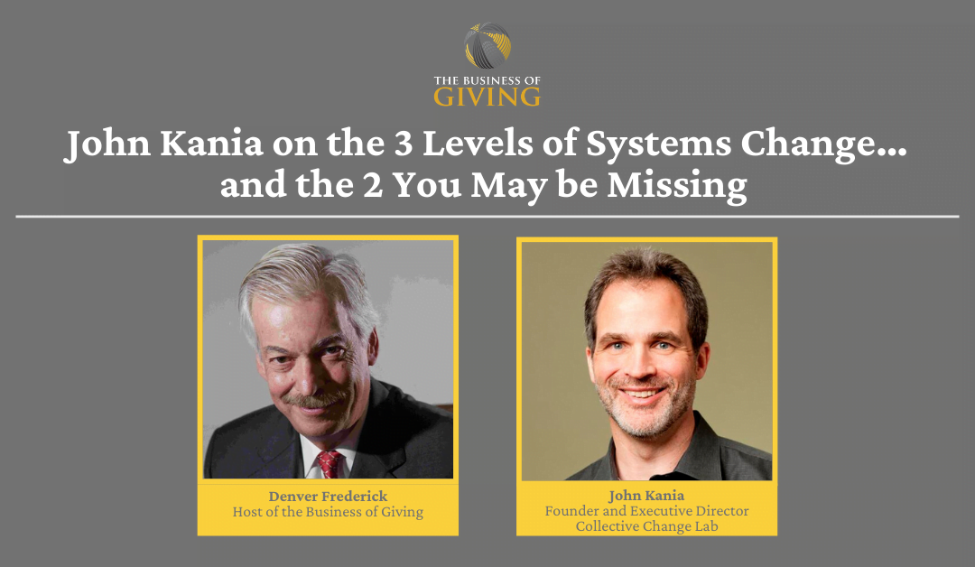 John Kania on the 3 Levels of Systems Change…..and the 2 You May be Missing